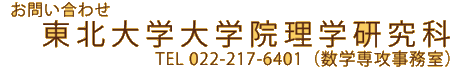 お問い合わせは東北大学大学院理学研究科、電話番号　022-217-6401（数学専攻事務室）まで